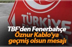 TBF’den Fenerbahçe Öznur Kablo’ya geçmiş olsun mesajı
