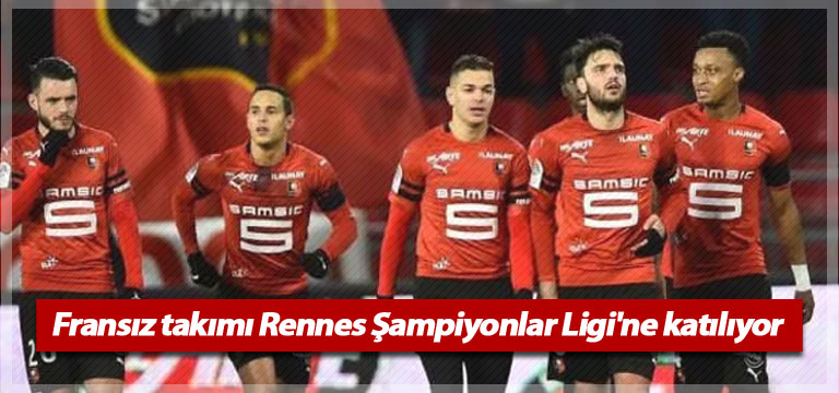 Fransız takımı Rennes Şampiyonlar Ligi’ne katılıyor