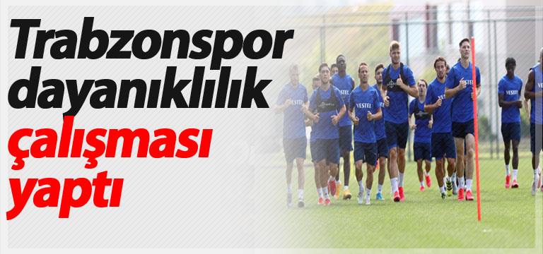 Trabzonspor dayanıklılık çalışması yaptı