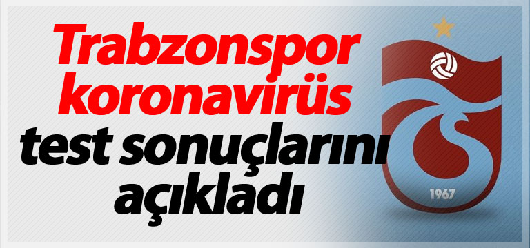 Trabzonspor koronavirüs test sonuçlarını açıkladı