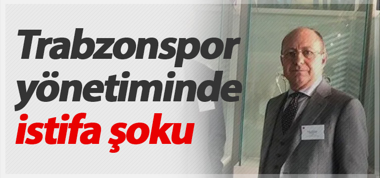 Trabzonspor yönetiminde istifa şoku