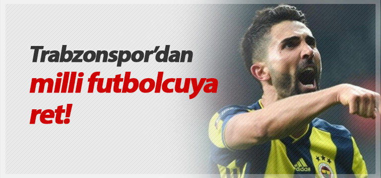 Trabzonspor’dan milli futbolcuya ret!