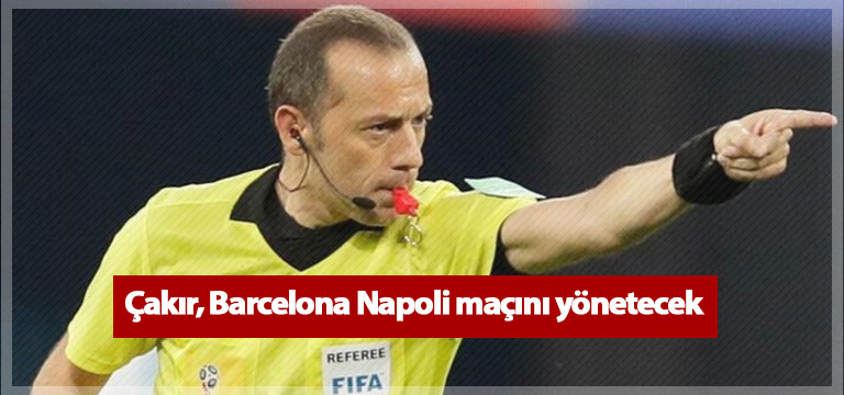 Cüneyt Çakır, Barcelona Napoli maçını yönetecek