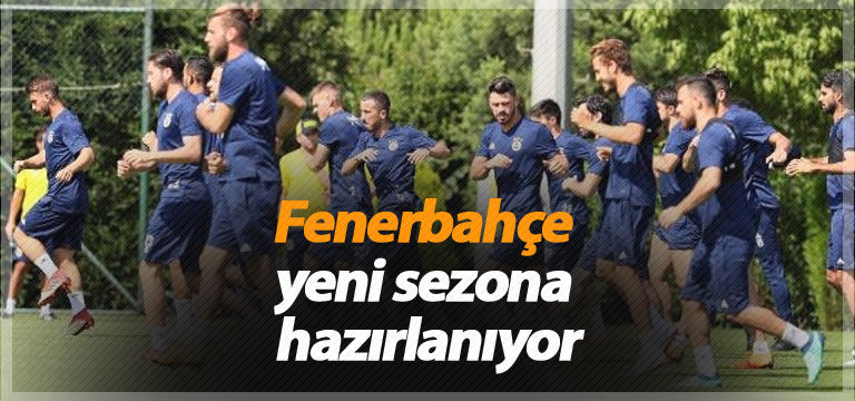 Fenerbahçe yeni sezona hazırlanıyor