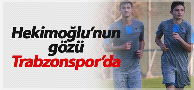 Hekimoğlu Trabzon’un gözü Trabzonspor’da
