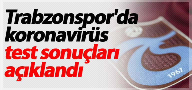 Trabzonspor’da koronavirüs test sonuçları açıklandı