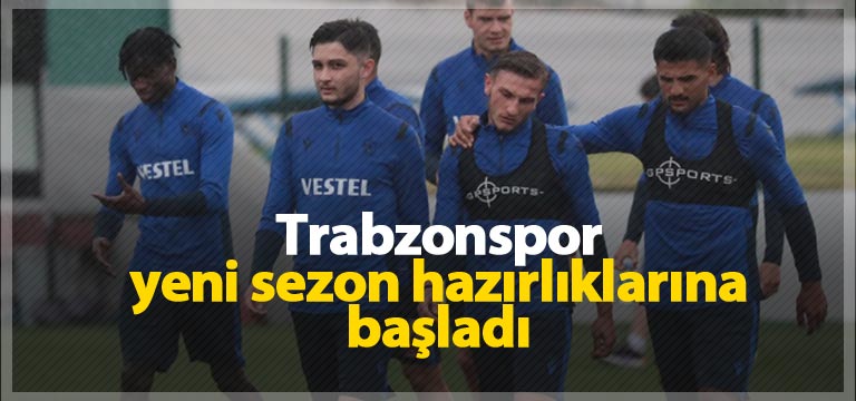 Trabzonspor’da hazırlıklar başladı