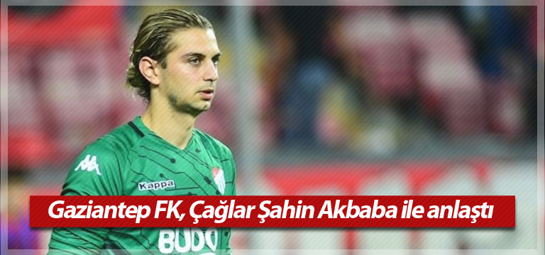 Çağlar Şahin Akbaba Gaziantep FK ile anlaştı!
