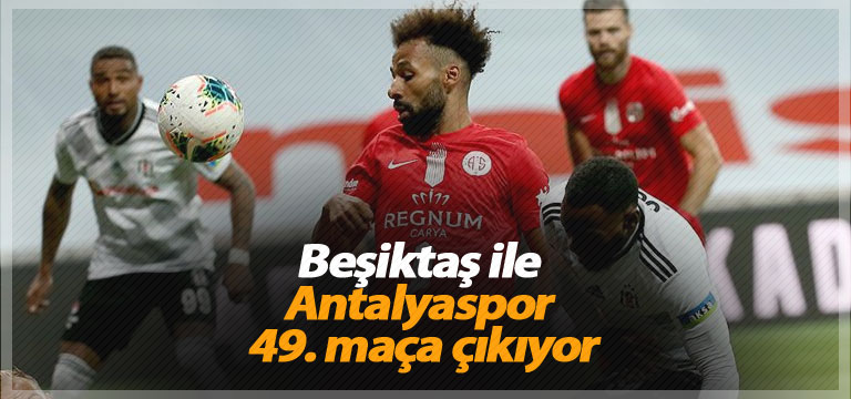 Beşiktaş ile Antalyaspor 49. maça çıkıyor
