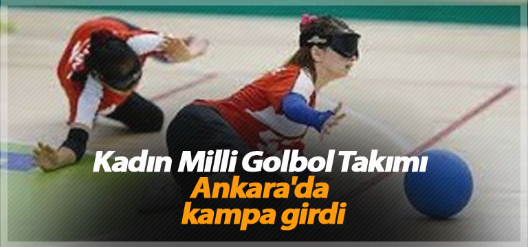 Kadın Milli Golbol Takımı Ankara’da kampa girdi