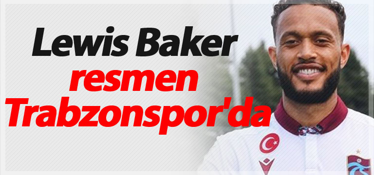 Lewis Baker resmen Trabzonspor’da