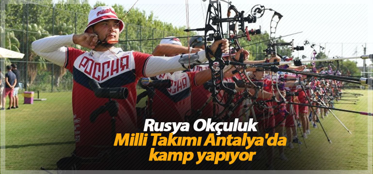 Rusya Okçuluk Milli Takımı Antalya’da kamp yapıyor