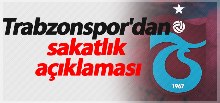 Trabzonspor’dan Sakatlık açıklaması