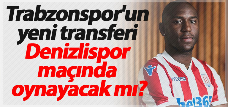 Trabzonspor’un yeni transferi Denizlispor maçında oynayacak mı?