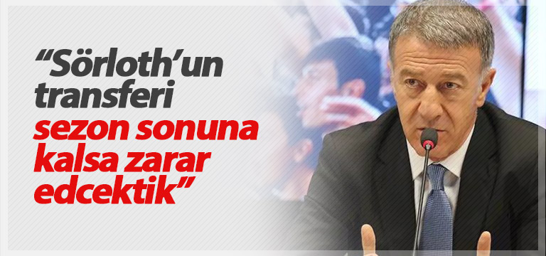 Ahmet Ağaoğlu: Sörloth’ta sezon sonu zarar edecektik