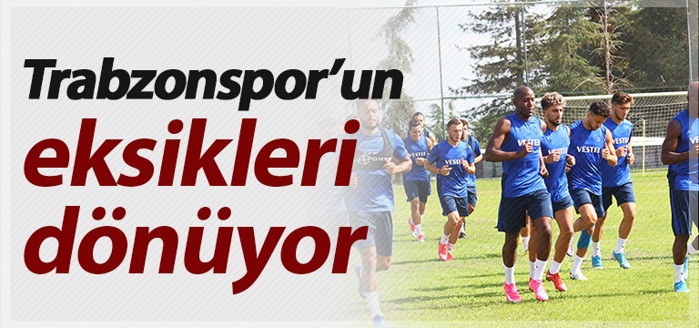 Trabzonspor’da eksikler dönüyor