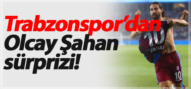 Trabzonspor’dan Olcay Şahan sürprizi!