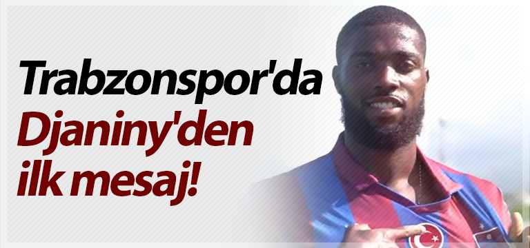 Trabzonspor’da Djaniny’den ilk mesaj!