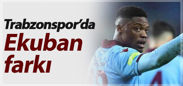 Ekuban Trabzonspor’da fark yarattı