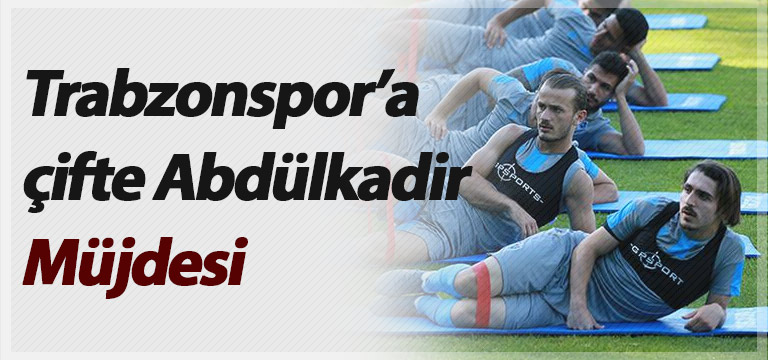 Trabzonspor’a çifte Abdülkadir müjdesi